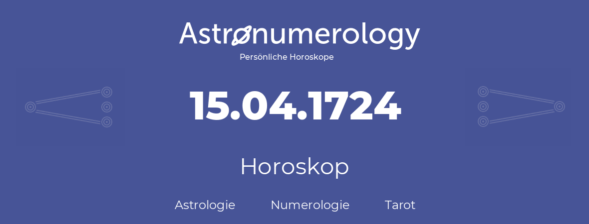 Horoskop für Geburtstag (geborener Tag): 15.04.1724 (der 15. April 1724)