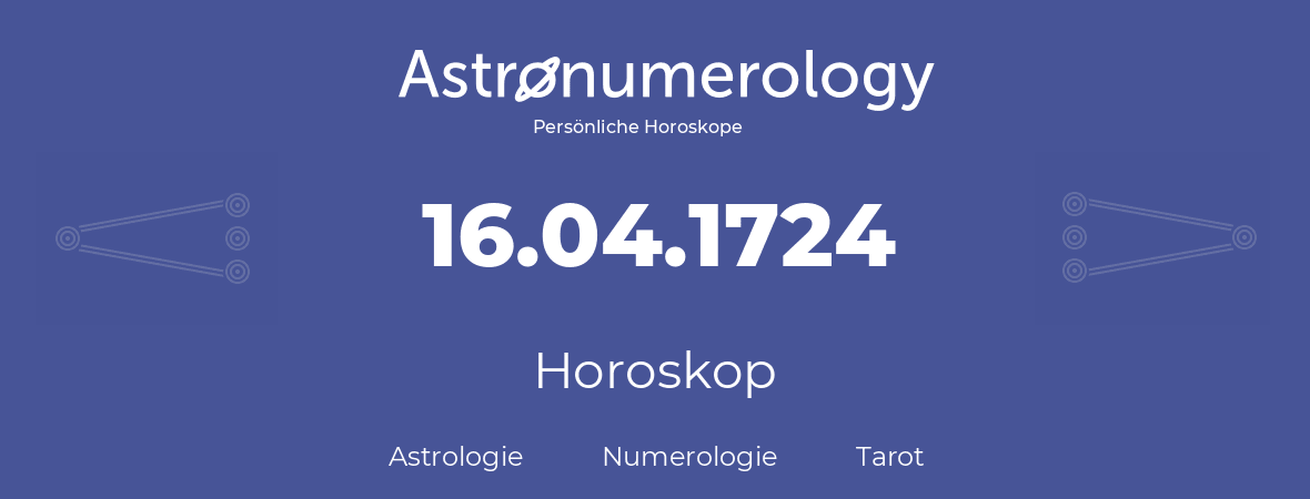 Horoskop für Geburtstag (geborener Tag): 16.04.1724 (der 16. April 1724)
