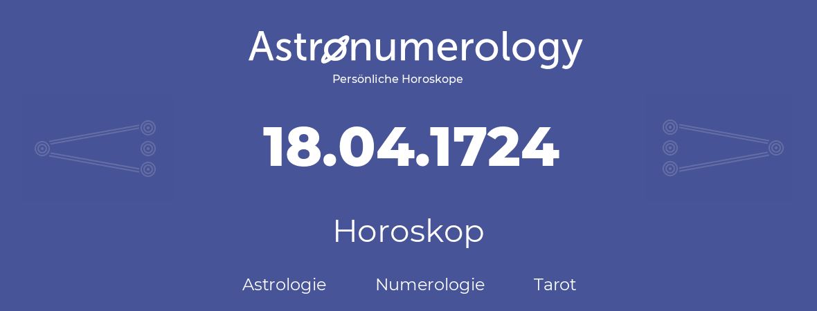 Horoskop für Geburtstag (geborener Tag): 18.04.1724 (der 18. April 1724)
