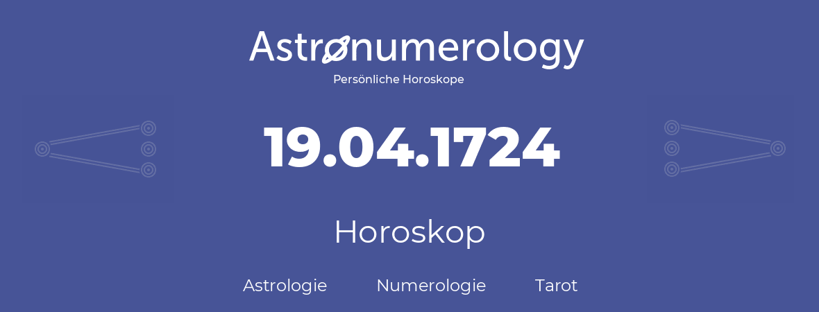 Horoskop für Geburtstag (geborener Tag): 19.04.1724 (der 19. April 1724)