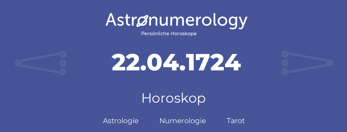 Horoskop für Geburtstag (geborener Tag): 22.04.1724 (der 22. April 1724)