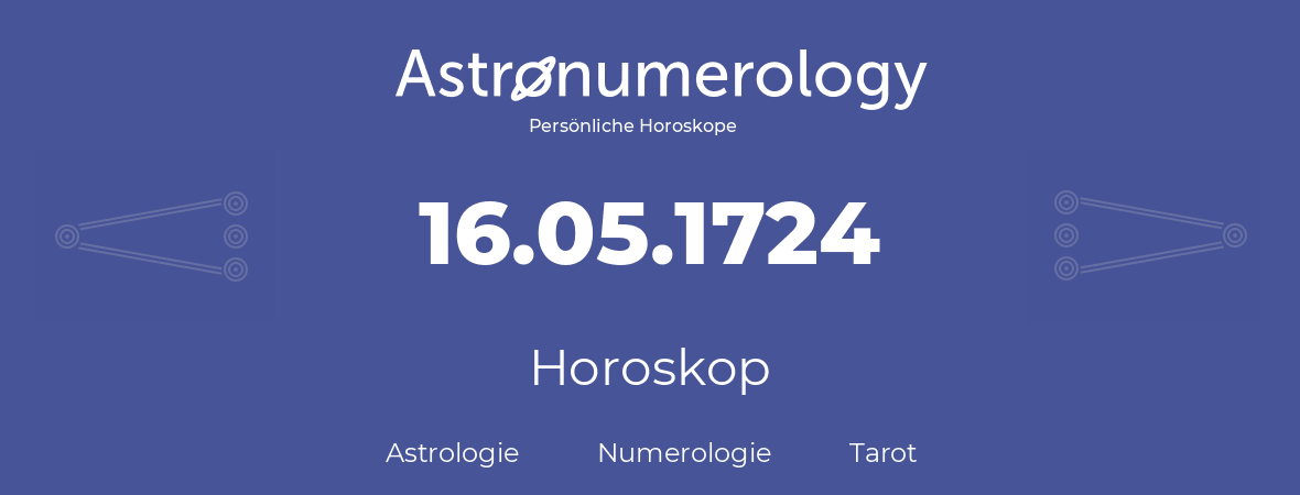 Horoskop für Geburtstag (geborener Tag): 16.05.1724 (der 16. Mai 1724)