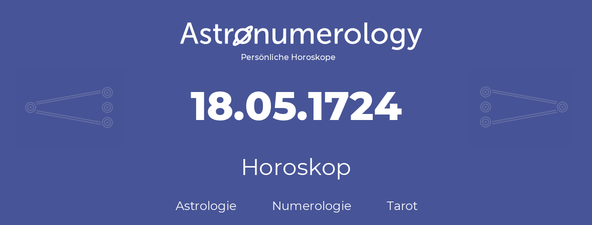 Horoskop für Geburtstag (geborener Tag): 18.05.1724 (der 18. Mai 1724)