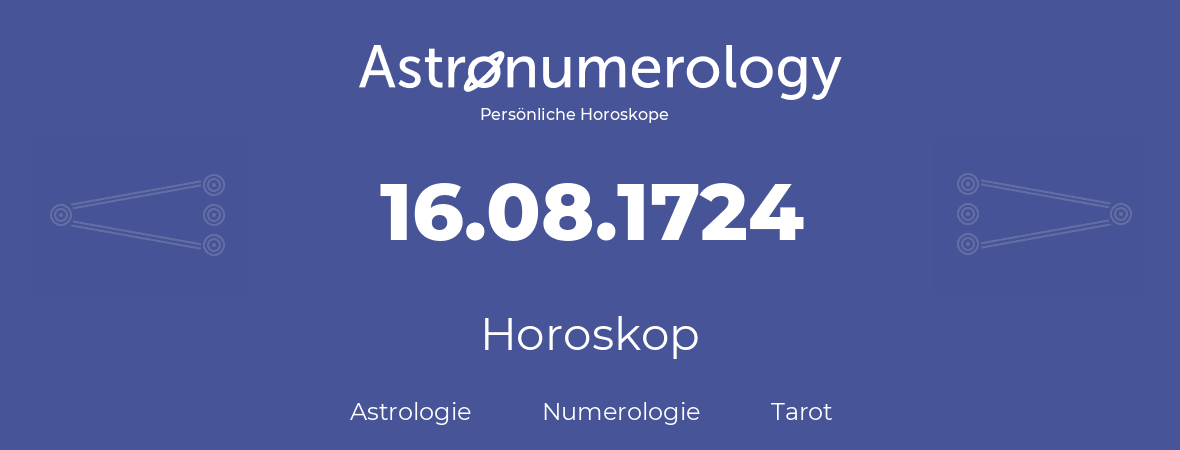 Horoskop für Geburtstag (geborener Tag): 16.08.1724 (der 16. August 1724)