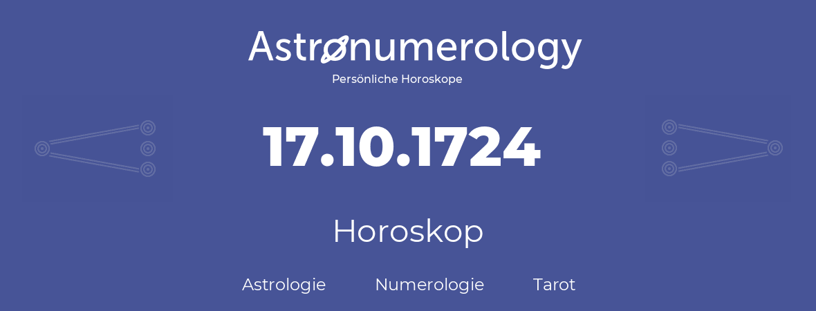 Horoskop für Geburtstag (geborener Tag): 17.10.1724 (der 17. Oktober 1724)