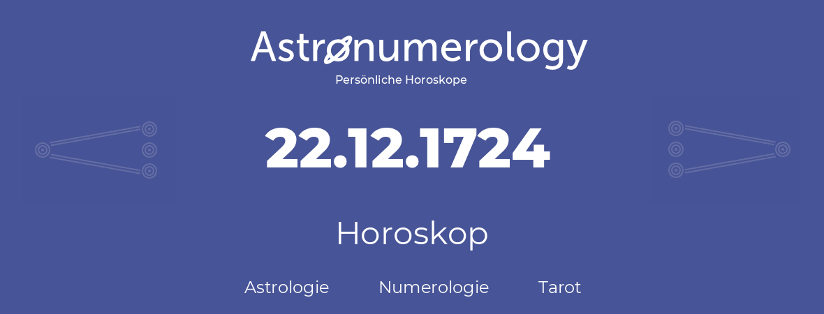 Horoskop für Geburtstag (geborener Tag): 22.12.1724 (der 22. Dezember 1724)