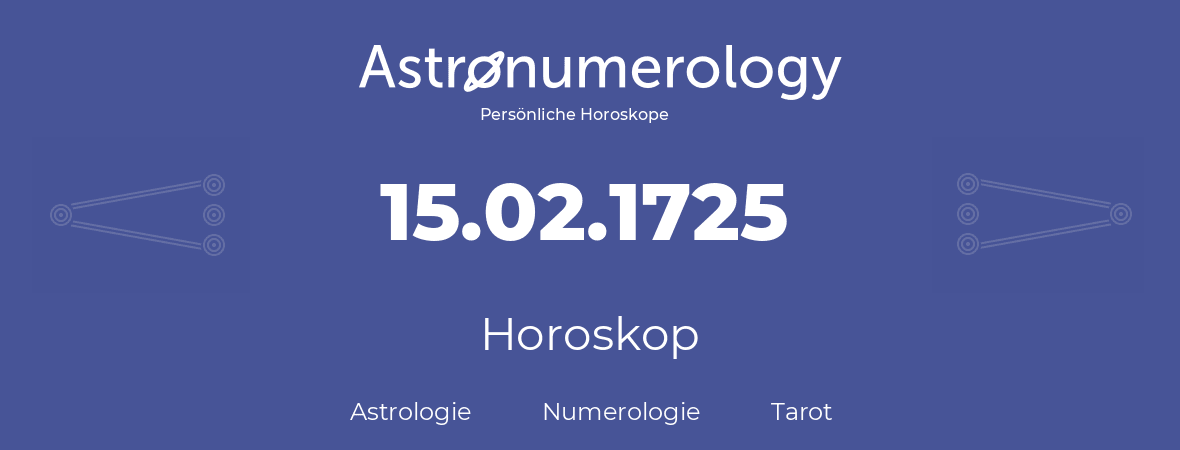 Horoskop für Geburtstag (geborener Tag): 15.02.1725 (der 15. Februar 1725)