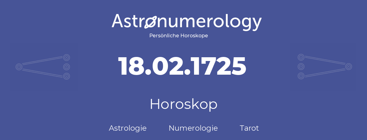 Horoskop für Geburtstag (geborener Tag): 18.02.1725 (der 18. Februar 1725)