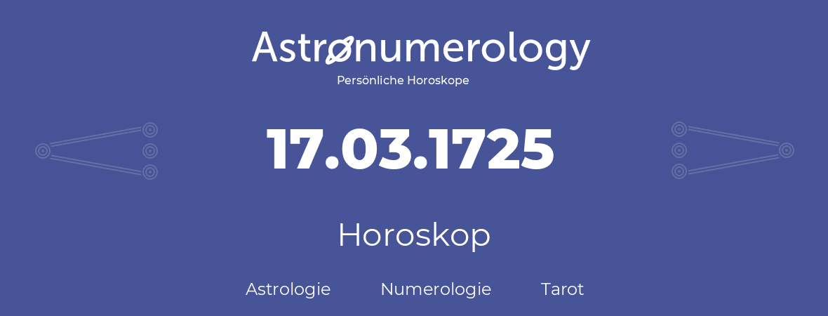 Horoskop für Geburtstag (geborener Tag): 17.03.1725 (der 17. Marz 1725)