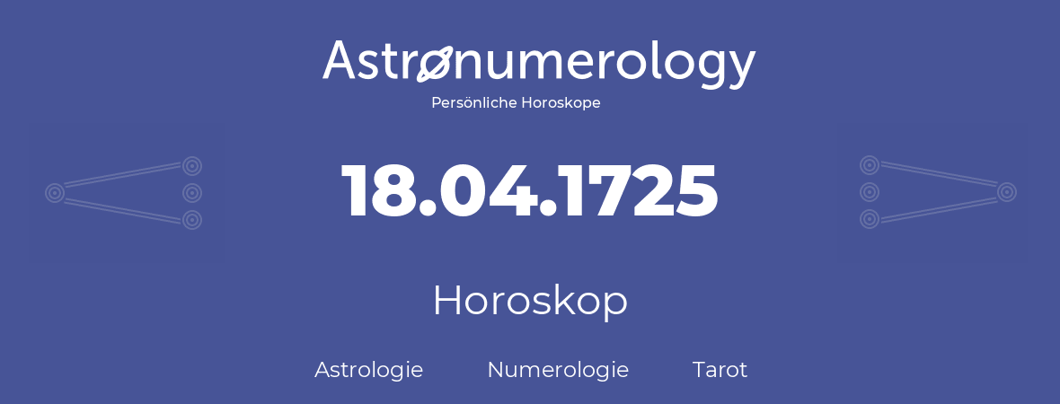 Horoskop für Geburtstag (geborener Tag): 18.04.1725 (der 18. April 1725)