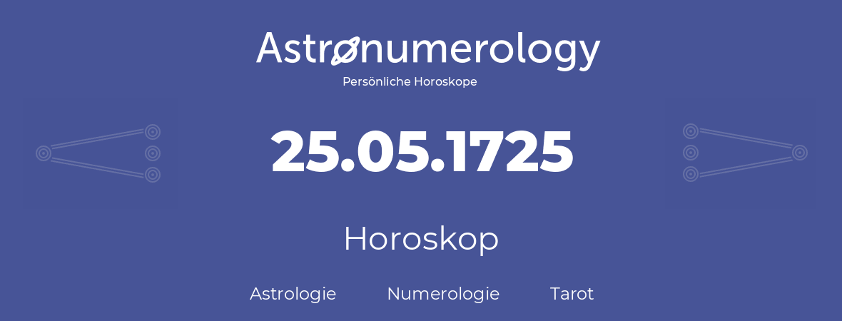 Horoskop für Geburtstag (geborener Tag): 25.05.1725 (der 25. Mai 1725)