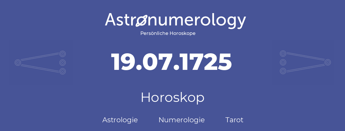 Horoskop für Geburtstag (geborener Tag): 19.07.1725 (der 19. Juli 1725)