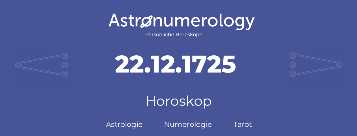 Horoskop für Geburtstag (geborener Tag): 22.12.1725 (der 22. Dezember 1725)