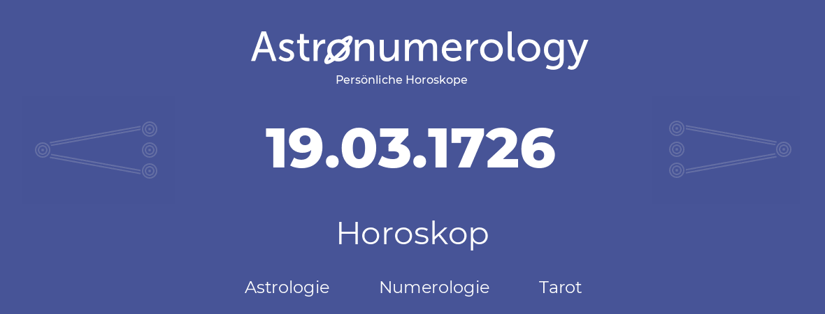 Horoskop für Geburtstag (geborener Tag): 19.03.1726 (der 19. Marz 1726)