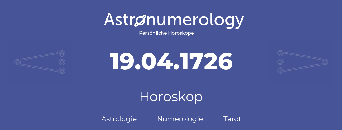 Horoskop für Geburtstag (geborener Tag): 19.04.1726 (der 19. April 1726)