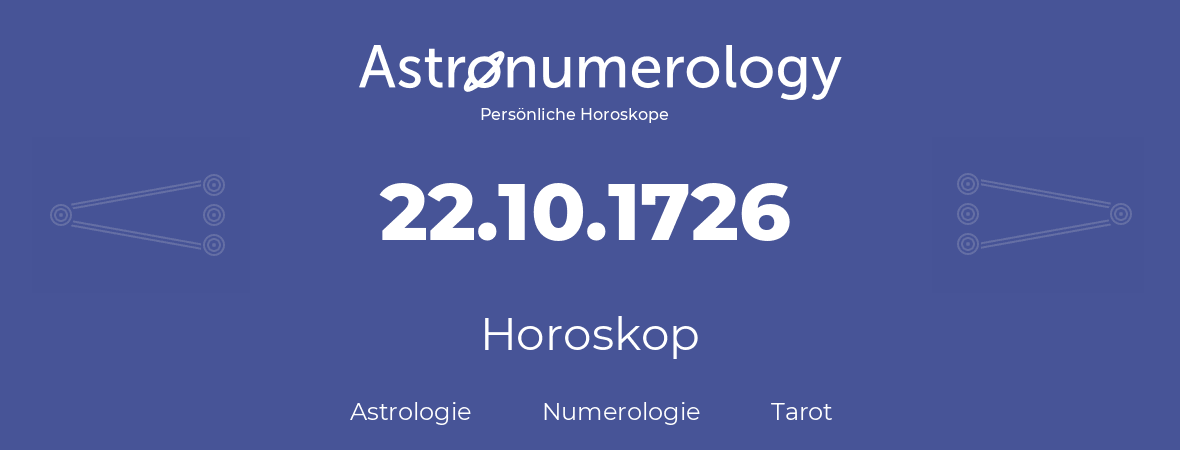 Horoskop für Geburtstag (geborener Tag): 22.10.1726 (der 22. Oktober 1726)