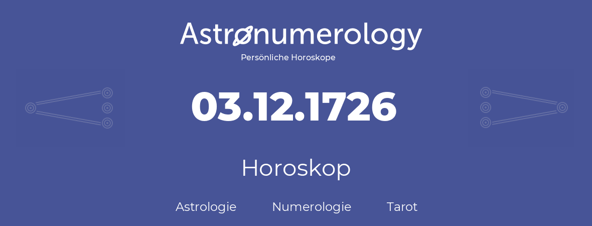 Horoskop für Geburtstag (geborener Tag): 03.12.1726 (der 3. Dezember 1726)