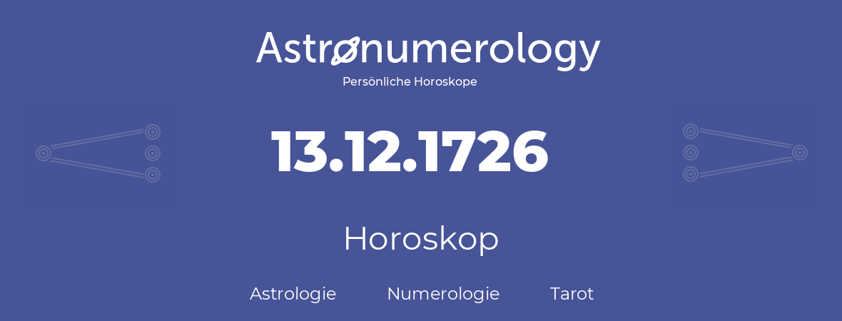 Horoskop für Geburtstag (geborener Tag): 13.12.1726 (der 13. Dezember 1726)