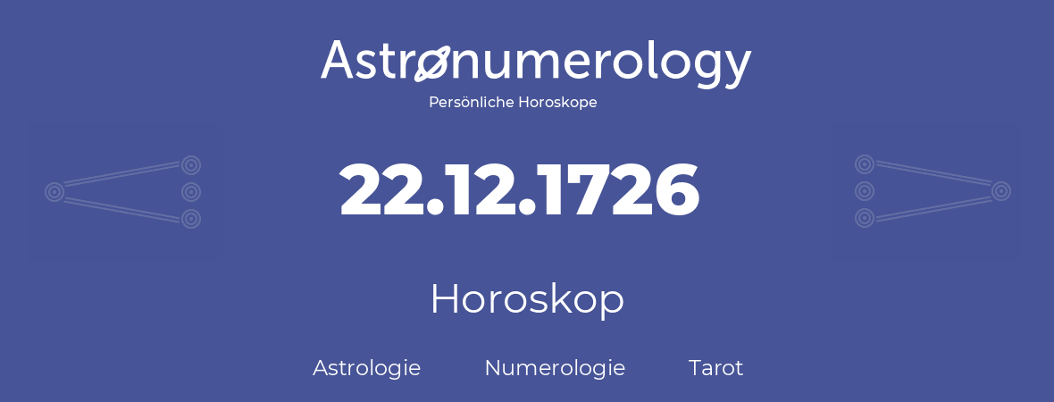 Horoskop für Geburtstag (geborener Tag): 22.12.1726 (der 22. Dezember 1726)