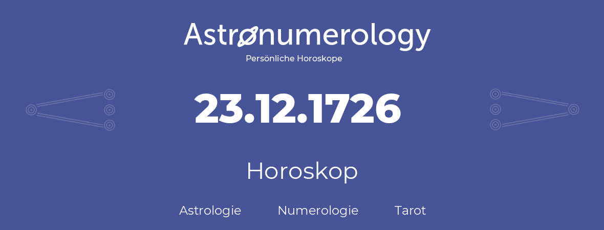 Horoskop für Geburtstag (geborener Tag): 23.12.1726 (der 23. Dezember 1726)