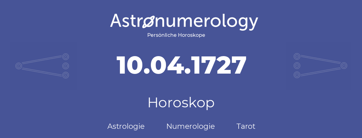 Horoskop für Geburtstag (geborener Tag): 10.04.1727 (der 10. April 1727)