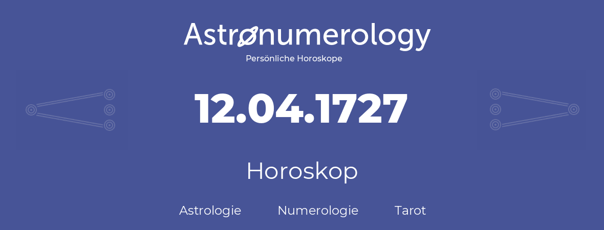 Horoskop für Geburtstag (geborener Tag): 12.04.1727 (der 12. April 1727)