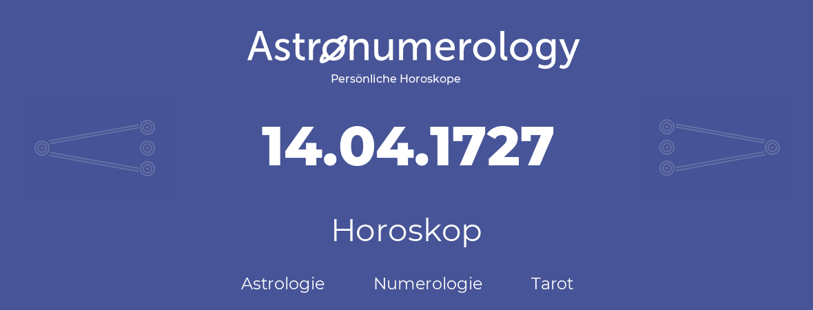 Horoskop für Geburtstag (geborener Tag): 14.04.1727 (der 14. April 1727)