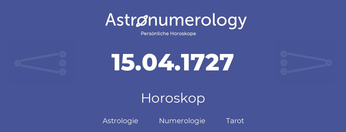 Horoskop für Geburtstag (geborener Tag): 15.04.1727 (der 15. April 1727)