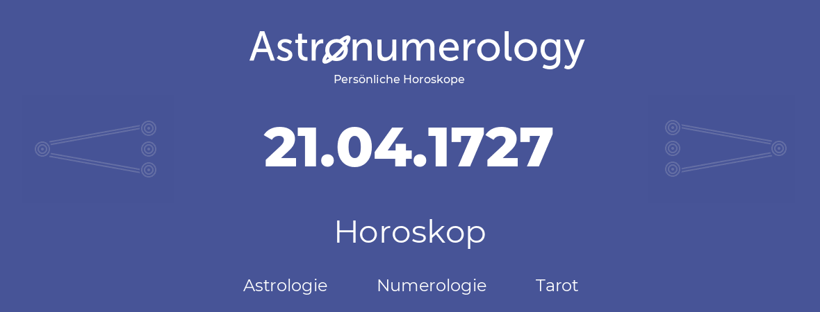 Horoskop für Geburtstag (geborener Tag): 21.04.1727 (der 21. April 1727)