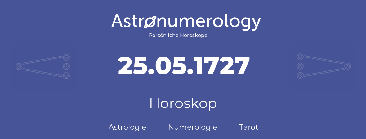 Horoskop für Geburtstag (geborener Tag): 25.05.1727 (der 25. Mai 1727)