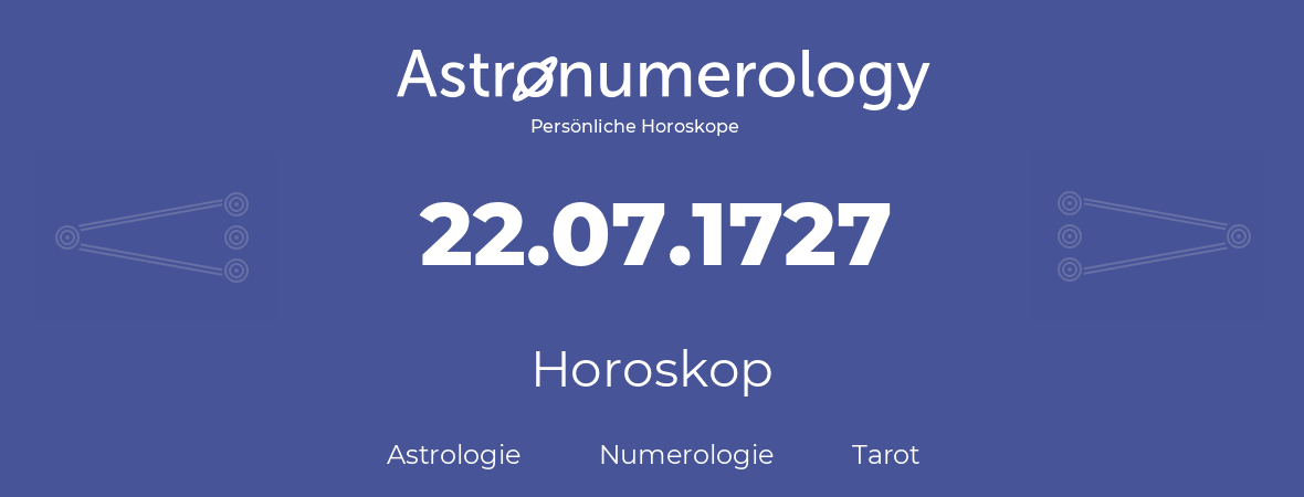 Horoskop für Geburtstag (geborener Tag): 22.07.1727 (der 22. Juli 1727)