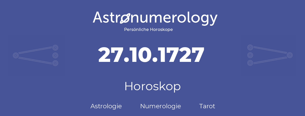 Horoskop für Geburtstag (geborener Tag): 27.10.1727 (der 27. Oktober 1727)