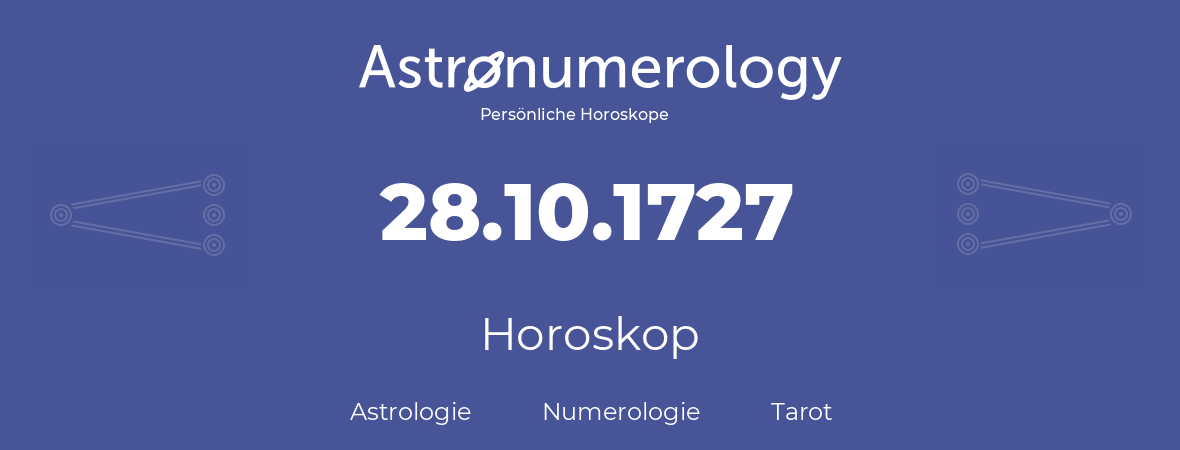 Horoskop für Geburtstag (geborener Tag): 28.10.1727 (der 28. Oktober 1727)