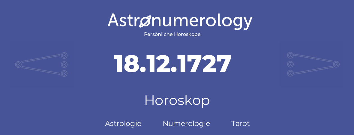 Horoskop für Geburtstag (geborener Tag): 18.12.1727 (der 18. Dezember 1727)