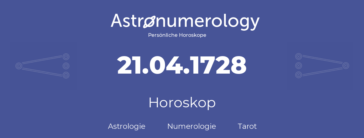 Horoskop für Geburtstag (geborener Tag): 21.04.1728 (der 21. April 1728)