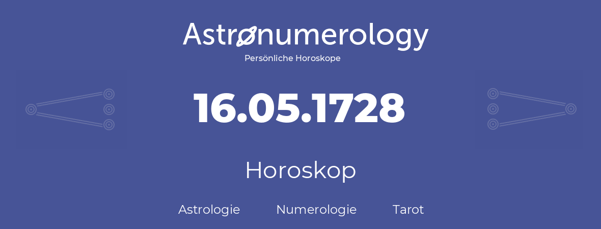 Horoskop für Geburtstag (geborener Tag): 16.05.1728 (der 16. Mai 1728)