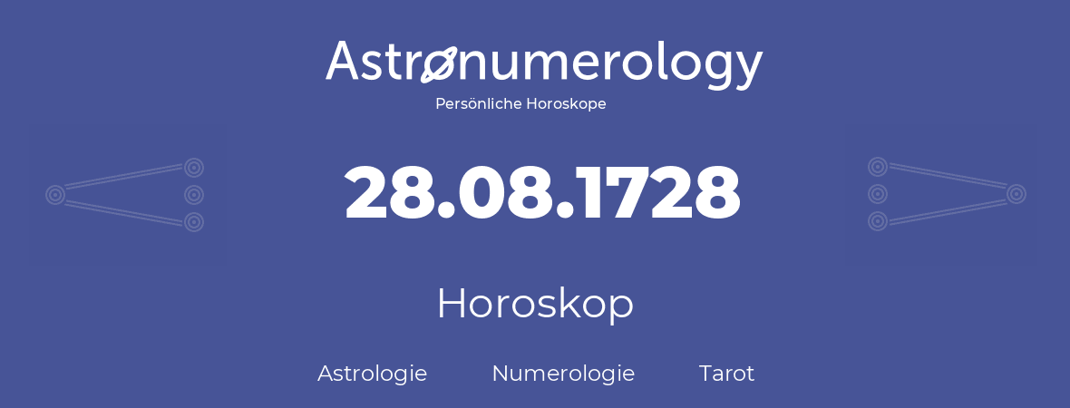 Horoskop für Geburtstag (geborener Tag): 28.08.1728 (der 28. August 1728)