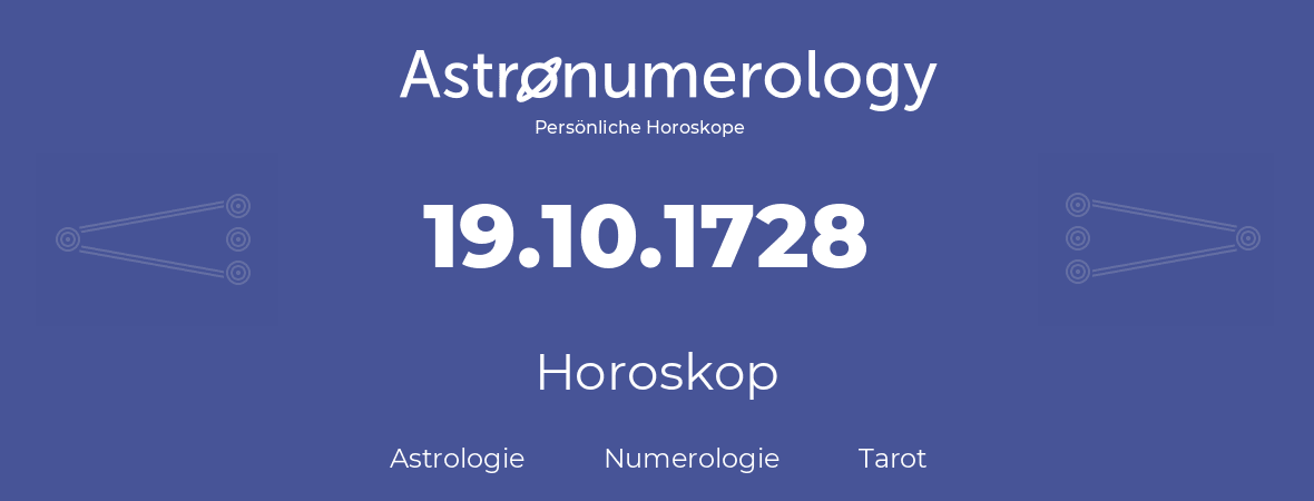 Horoskop für Geburtstag (geborener Tag): 19.10.1728 (der 19. Oktober 1728)