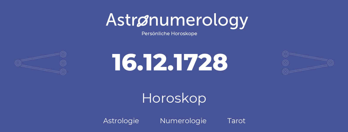 Horoskop für Geburtstag (geborener Tag): 16.12.1728 (der 16. Dezember 1728)