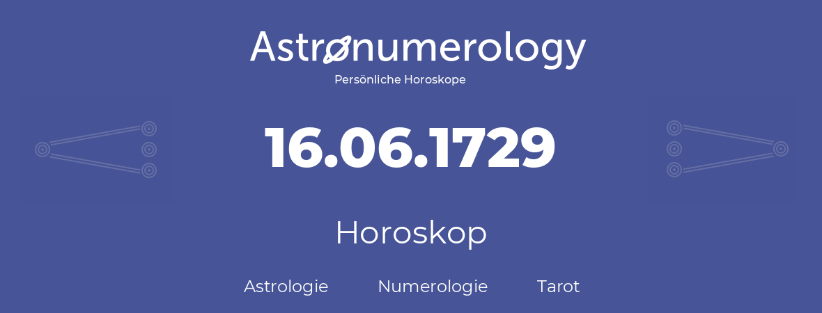 Horoskop für Geburtstag (geborener Tag): 16.06.1729 (der 16. Juni 1729)