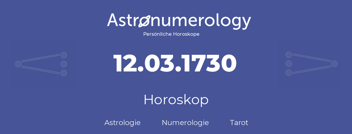 Horoskop für Geburtstag (geborener Tag): 12.03.1730 (der 12. Marz 1730)