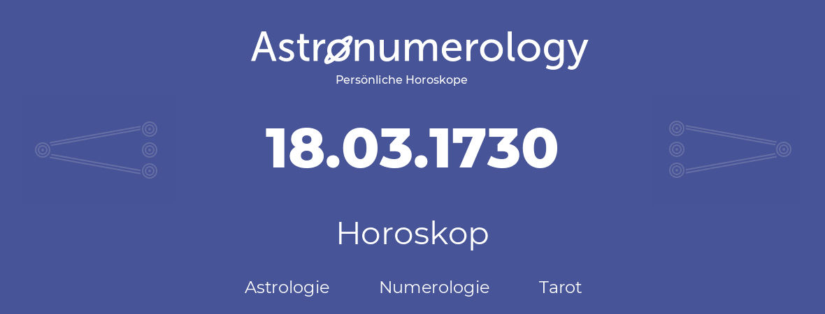 Horoskop für Geburtstag (geborener Tag): 18.03.1730 (der 18. Marz 1730)