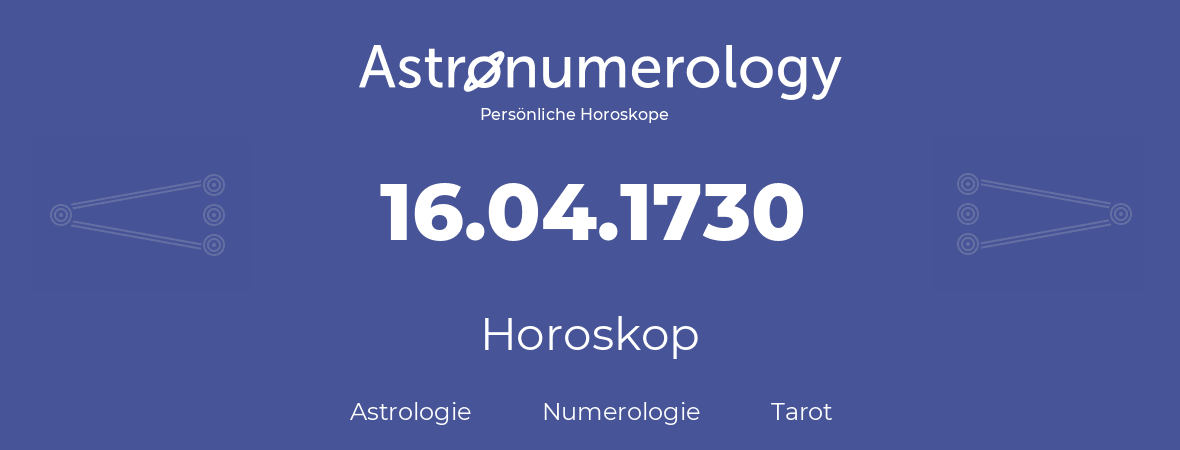 Horoskop für Geburtstag (geborener Tag): 16.04.1730 (der 16. April 1730)