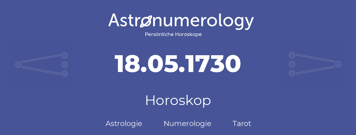 Horoskop für Geburtstag (geborener Tag): 18.05.1730 (der 18. Mai 1730)