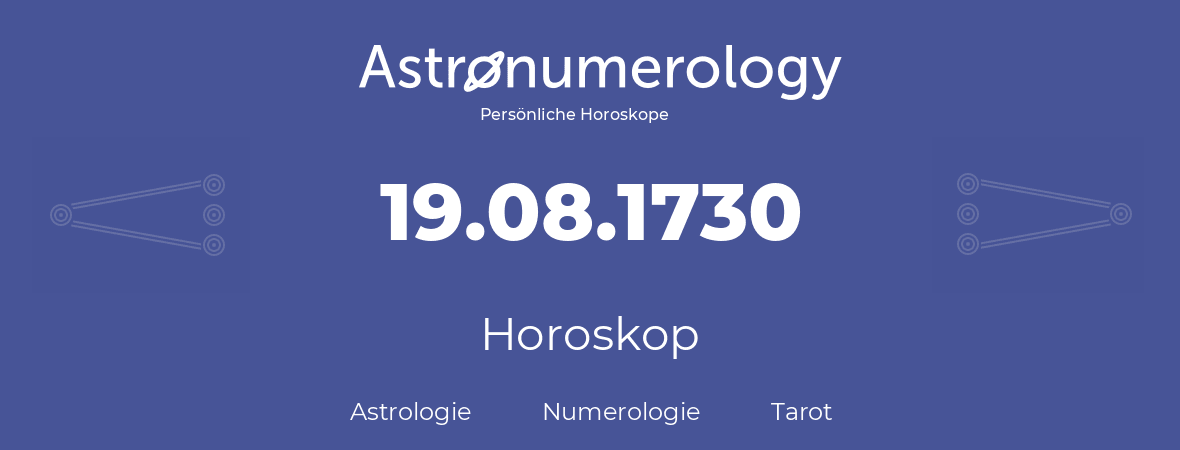 Horoskop für Geburtstag (geborener Tag): 19.08.1730 (der 19. August 1730)
