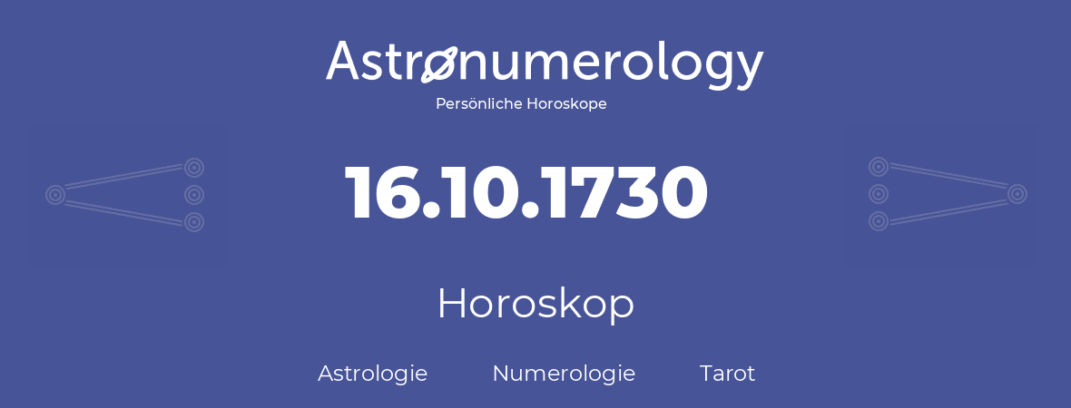 Horoskop für Geburtstag (geborener Tag): 16.10.1730 (der 16. Oktober 1730)