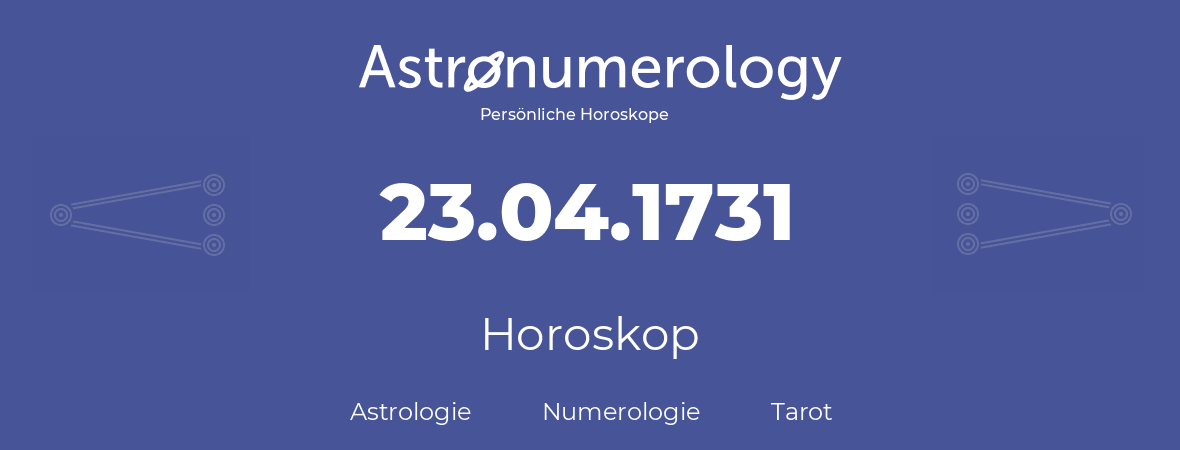Horoskop für Geburtstag (geborener Tag): 23.04.1731 (der 23. April 1731)