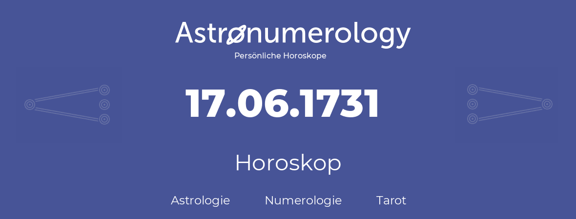 Horoskop für Geburtstag (geborener Tag): 17.06.1731 (der 17. Juni 1731)