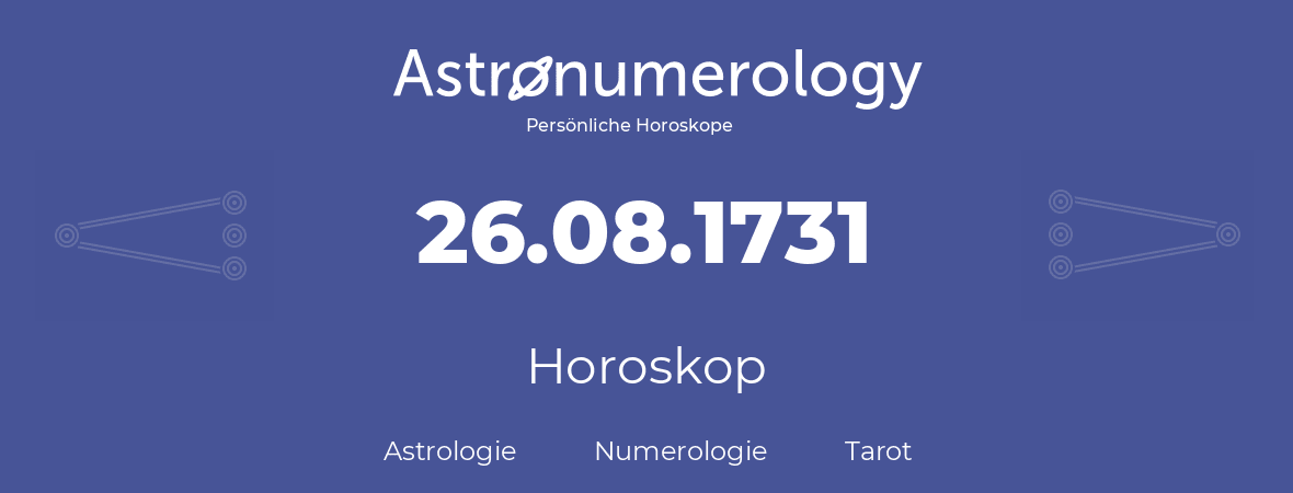 Horoskop für Geburtstag (geborener Tag): 26.08.1731 (der 26. August 1731)