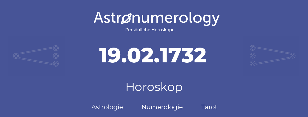 Horoskop für Geburtstag (geborener Tag): 19.02.1732 (der 19. Februar 1732)